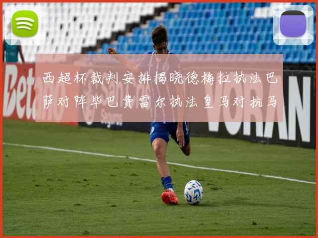 西超杯裁判安排揭晓德梅拉执法巴萨对阵毕巴费雷尔执法皇马对抗马竞